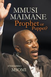 Mmusi Maimane - Prophet or Puppet?, Msomi S'Thembiso