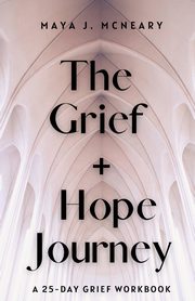 The Grief + Hope Journey, McNeary Maya J