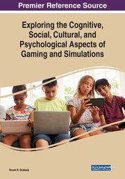Exploring the Cognitive, Social, Cultural, and Psychological Aspects of Gaming and Simulations, 
