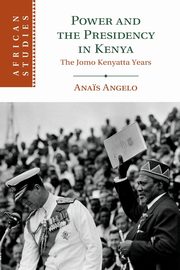 Power and the Presidency in Kenya, Angelo Ana?s