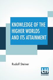 Knowledge Of The Higher Worlds And Its Attainment, Steiner Rudolf