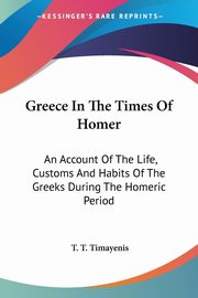 Greece In The Times Of Homer, Timayenis T. T.