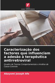 Caracteriza?o dos factores que influenciam a ades?o ? terap?utica antirretroviral, Afe Abayomi Joseph