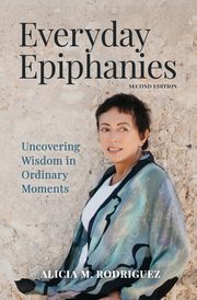 Everyday Epiphanies, Rodriguez Alicia M.