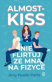 Almost Kiss. Nie flirtuj ze mn na fizyce, Parks Amy Noelle