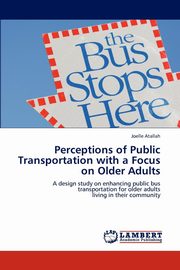 ksiazka tytu: Perceptions of Public Transportation with a Focus on Older Adults autor: Atallah Joelle