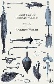 Light-Line Fly Fishing for Salmon, Wanless Alexander