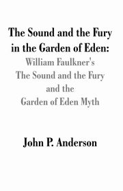 The Sound and the Fury in the Garden of Eden, Anderson John P.