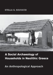 A Social Archaeology of Households in Neolithic             Greece, Souvatzi Stella G.