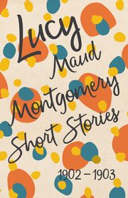Lucy Maud Montgomery Short Stories, 1902 to 1903, Montgomery Lucy Maud
