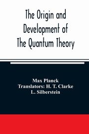 The origin and development of the quantum theory, Planck Max