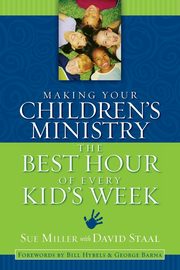 Making Your Children's Ministry the Best Hour of Every Kid's Week, Miller Sue