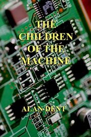 THE CHILDREN OF THE MACHINE, Dent ALAN
