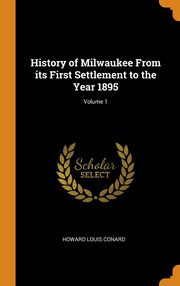 ksiazka tytu: History of Milwaukee From its First Settlement to the Year 1895; Volume 1 autor: Conard Howard Louis