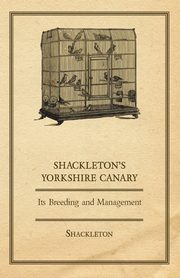 Shackleton's Yorkshire Canary - Its Breeding and Management, Shackleton