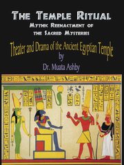 Temple Ritual Of The Ancient Egyptian Mysteries- Theater & Drama Of The Ancient Egyptian Mysteries, Ashby Muata