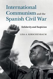 International Communism and the Spanish Civil War, Kirschenbaum Lisa A.