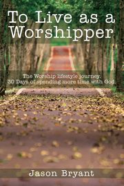 To Live as a Worshipper, Bryant Jason