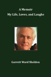 A Memoir My Life, Loves, and Laughs, Sheldon Garrett   Ward