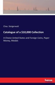 Catalogue of a $10,000 Collection, Steigerwalt Chas.