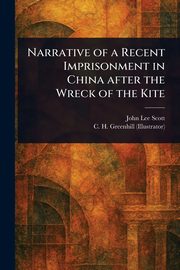Narrative of a Recent Imprisonment in China After the Wreck of the Kite, Scott John Lee