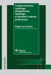 Funkcja ochronna cywilnego postpowania sdowego w sprawach z zakresu prawa pracy, Mdrala Magorzata