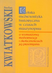 ksiazka tytu: Polska mediewistyka historyczna w czasach maszynopisu autor: Kwiatkowski Stefan