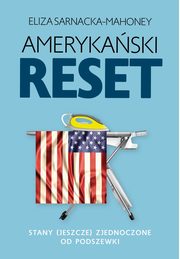 Amerykaski reset Stany (jeszcze) Zjednoczone od podszewki, Sarnacka-Mahoney Eliza