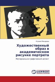 ksiazka tytu: Khudozhestvennyy Obraz V Akademicheskom Risunke Portreta autor: Makarova Kseniya