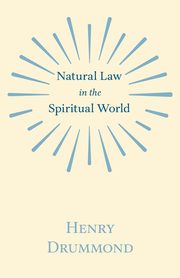 Natural Law in the Spiritual World;With an Essay on Religion by James Young Simpson, Drummond Henry