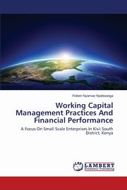 Working Capital Management Practices and Financial Performance, Nyamao Nyabwanga Robert
