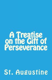 A Treatise on the Gift of Perseverance, Augustine St.