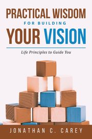Practical Wisdom for Building Your Vision, Carey Jonathan C.