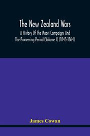 ksiazka tytu: The New Zealand Wars, A History Of The Maori Campaigns And The Pioneering Period (Volume I) (1845-1864) autor: Cowan James