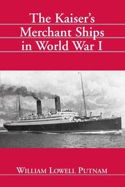 The Kaiser's Merchant Ships in World War I, Putnam William Lowell