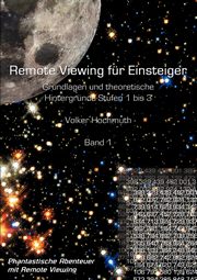Remote Viewing fr Einsteiger. Grundlagen und theoretische Hintergrnde Stufen 1 bis 3 Einfhrungsbroschre Band1, Hochmuth Volker