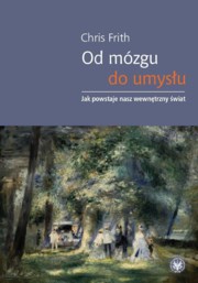 ksiazka tytu: Od mzgu do umysu Jak powstaje nasz wewntrzny wiat autor: Frith Chris