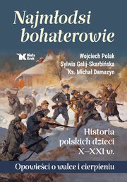 Najmodsi bohaterowie Historia polskich dzieci X-XXI w., Polak Wojciech, Galij- Skarbiska Sylwia, ks. Damazyn Micha