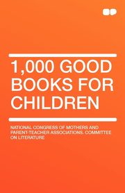 ksiazka tytu: 1,000 Good Books for Children autor: National Congress of Mothers and Parent