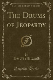 ksiazka tytu: The Drums of Jeopardy (Classic Reprint) autor: Macgrath Harold