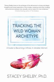 Tracking the Wild Woman Archetype, Shelby Stacey