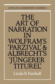The Art of Narration in Wolfram's Parzival and Albrecht's J Ngerer Titurel, Linda B. Parshall