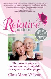 Relative Matters - the essential guide to finding your way around the care system for older people, Moon-Willems Chris