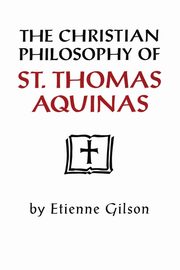 Christian Philosophy of St. Thomas Aquinas, Gilson Etienne