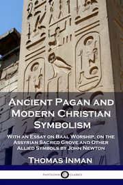 Ancient Pagan and Modern Christian Symbolism, Inman Thomas