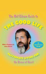 The Mel Gibson Guide to the Good Life, Morton Andrew