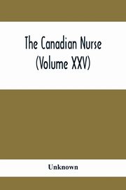The Canadian Nurse (Volume XXV), Unknown