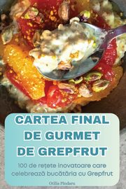 CARTEA FINAL DE GURMET DE GREPFRUT, Otilia Pndaru