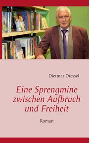 Eine Sprengmine zwischen Aufbruch und Freiheit, Dressel Dietmar