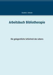 Arbeitsbuch Bibliotherapie, Schulze Claudia J.
